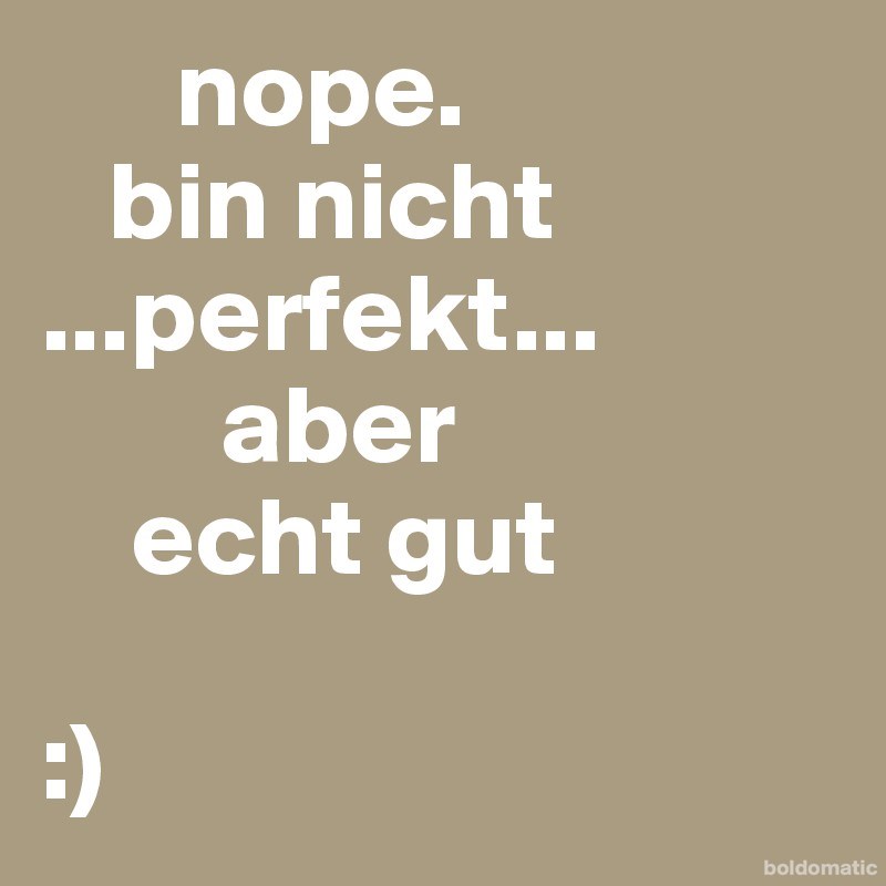 nope-bin-nicht-perfekt-aber-echt-gut